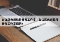 台江区色彩软件开发工作室（台江区色彩软件开发工作室招聘）